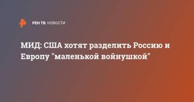 МИД: США хотят разделить Россию и Европу "маленькой войнушкой"