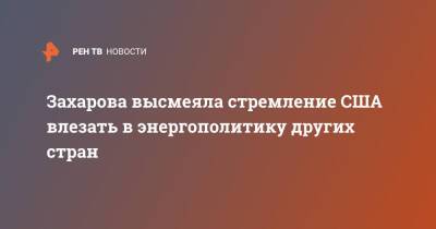 Мария Захарова - Дженнифер Грэнхолм - Захарова высмеяла стремление США влезать в энергополитику других стран - ren.tv - Россия - США - Вашингтон