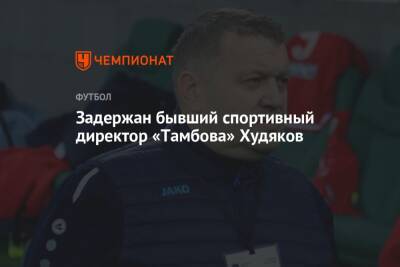 Задержан бывший спортивный директор «Тамбова» Худяков