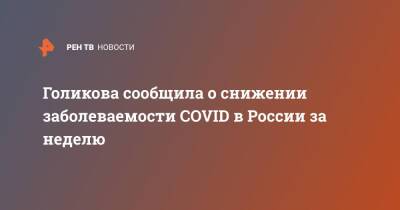 Голикова сообщила о снижении заболеваемости COVID в России за неделю