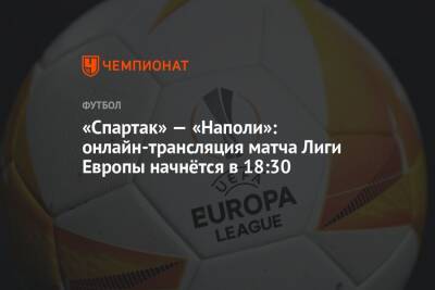 «Спартак» — «Наполи»: онлайн-трансляция матча Лиги Европы начнётся в 18:30