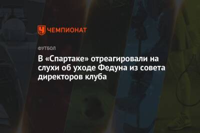 В «Спартаке» отреагировали на слухи об уходе Федуна из совета директоров клуба