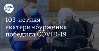 103-летняя екатеринбурженка победила COVID-19