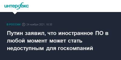 Путин заявил, что иностранное ПО в любой момент может стать недоступным для госкомпаний