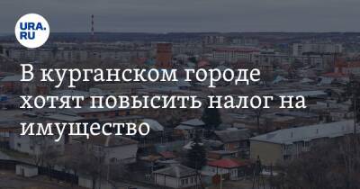 В курганском городе хотят повысить налог на имущество