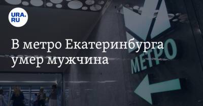 В метро Екатеринбурга умер мужчина