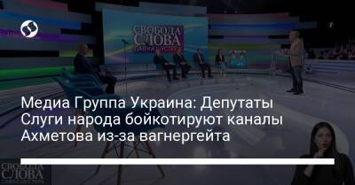 Медиа Группа Украина: Депутаты Слуги народа бойкотируют каналы Ахметова из-за вагнергейта