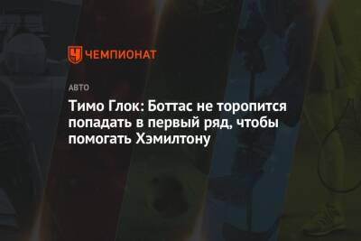 Тимо Глок: Боттас не торопится попадать в первый ряд, чтобы помогать Хэмилтону