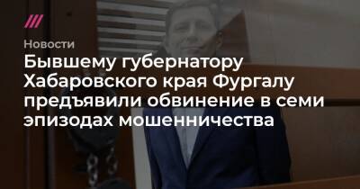 Бывшему губернатору Хабаровского края Фургалу предъявили обвинение в семи эпизодах мошенничества