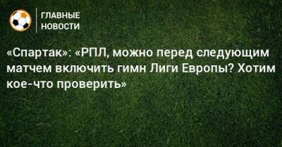 «Спартак»: «РПЛ, можно перед следующим матчем включить гимн Лиги Европы? Хотим кое-что проверить»