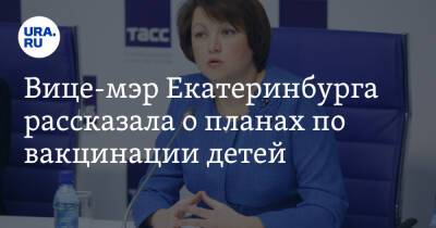 Вице-мэр Екатеринбурга рассказала о планах по вакцинации детей