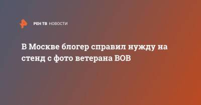 В Москве блогер справил нужду на стенд с фото ветерана ВОВ