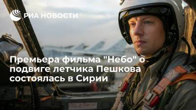 Премьера фильма "Небо" о подвиге летчика Пешкова состоялась на авиабазе Хмеймим в Сирии