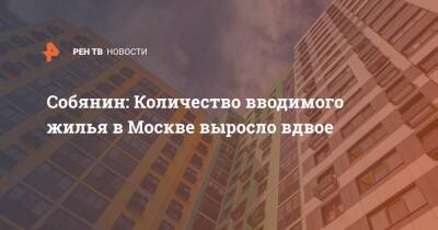 Собянин: Количество вводимого жилья в Москве выросло вдвое