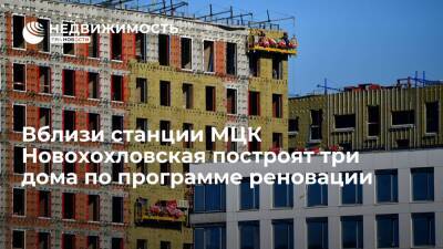 Вблизи станции МЦК Новохохловская построят три дома по программе реновации