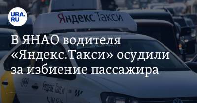 В ЯНАО водителя «Яндекс.Такси» осудили за избиение пассажира - ura.news - окр. Янао - Новый Уренгоя