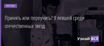 Принять или переучить? 9 левшей среди отечественных звезд