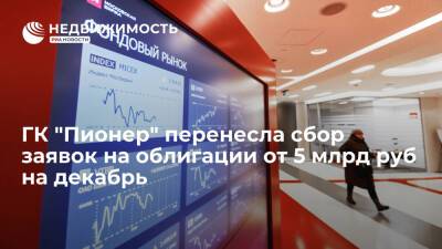 Источник: ГК "Пионер" перенесла сбор заявок на облигации от 5 млрд рублей на декабрь
