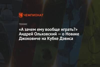«А зачем ему вообще играть?» Андрей Ольховский — о Новаке Джоковиче на Кубке Дэвиса