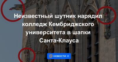 Неизвестный шутник нарядил колледж Кембриджского университета в шапки Санта-Клауса - news.mail.ru