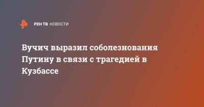 Вучич выразил соболезнования Путину в связи с трагедией в Кузбассе