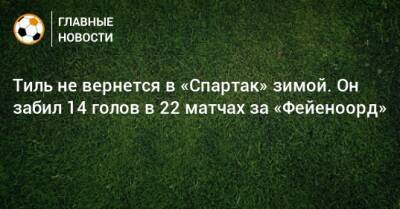 Тиль не вернется в «Спартак» зимой. Он забил 14 голов в 22 матчах за «Фейеноорд»