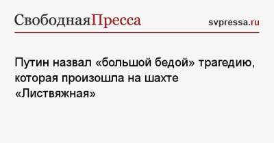 Путин назвал «большой бедой» трагедию, которая произошла на шахте «Листвяжная»