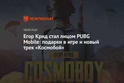 Егор Крид - Егор Крид стал лицом PUBG Mobile: подарки в игре и новый трек «Космобой» - championat.com - Россия