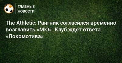 The Athletic: Рангник согласился временно возглавить «МЮ». Клуб ждет ответа «Локомотива»