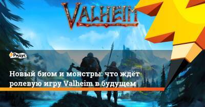 Новый биом и монстры: что ждёт ролевую игру Valheim в будущем