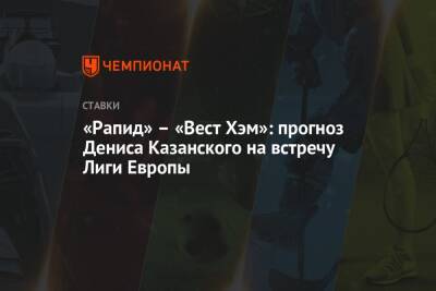 «Рапид» – «Вест Хэм»: прогноз Дениса Казанского на встречу Лиги Европы
