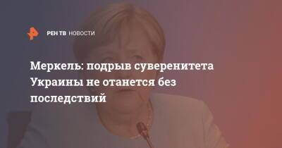 Меркель: подрыв суверенитета Украины не отанется без последствий