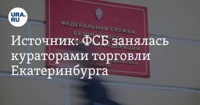 Источник: ФСБ занялась кураторами торговли Екатеринбурга