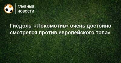 Гисдоль: «Локомотив» очень достойно смотрелся против европейского топа»
