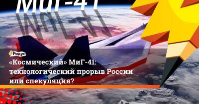 «Космический» МиГ-41: технологический прорыв России или спекуляция?