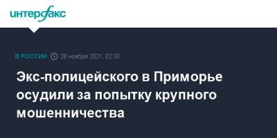 Экс-полицейского в Приморье осудили за попытку крупного мошенничества