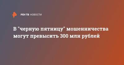 В "черную пятницу" мошенничества могут превысить 300 млн рублей