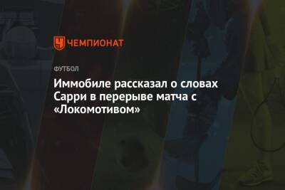 Иммобиле рассказал о словах Сарри в перерыве матча с «Локомотивом»