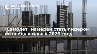 "Самолет" намерен стать лидером по вводу жилья к 2026 году