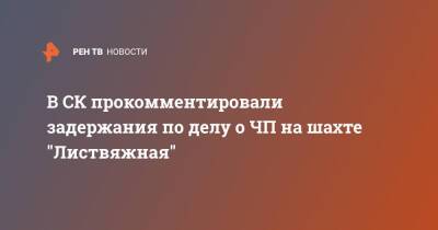 В СК прокомментировали задержания по делу о ЧП на шахте "Листвяжная"