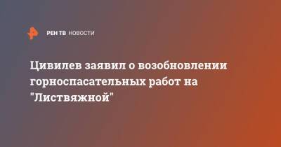 Цивилев заявил о возобновлении горноспасательных работ на "Листвяжной"