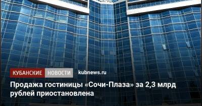 Продажа гостиницы «Сочи-Плаза» за 2,3 млрд рублей приостановлена