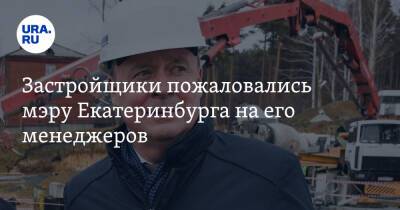 Застройщики пожаловались мэру Екатеринбурга на его менеджеров