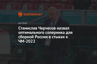 Станислав Черчесов назвал оптимального соперника для сборной России в стыках к ЧМ-2022