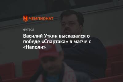 Василий Уткин высказался о победе «Спартака» в матче с «Наполи»