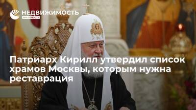 Патриарх Кирилл утвердил список храмов Москвы, которым нужна реставрация