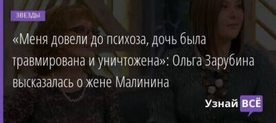 «Меня довели до психоза, дочь была травмирована и уничтожена»: Ольга Зарубина высказалась о жене Малинина