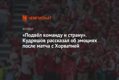«Подвёл команду и страну». Кудряшов рассказал об эмоциях после матча с Хорватией