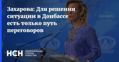 Захарова: Для решения ситуации в Донбассе есть только путь переговоров