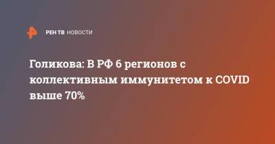 Голикова: В РФ 6 регионов с коллективным иммунитетом к COVID выше 70%